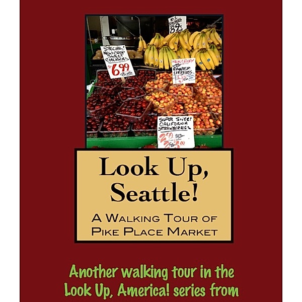 Look Up, Seattle! A Walking Tour of Pike Place Market, Doug Gelbert