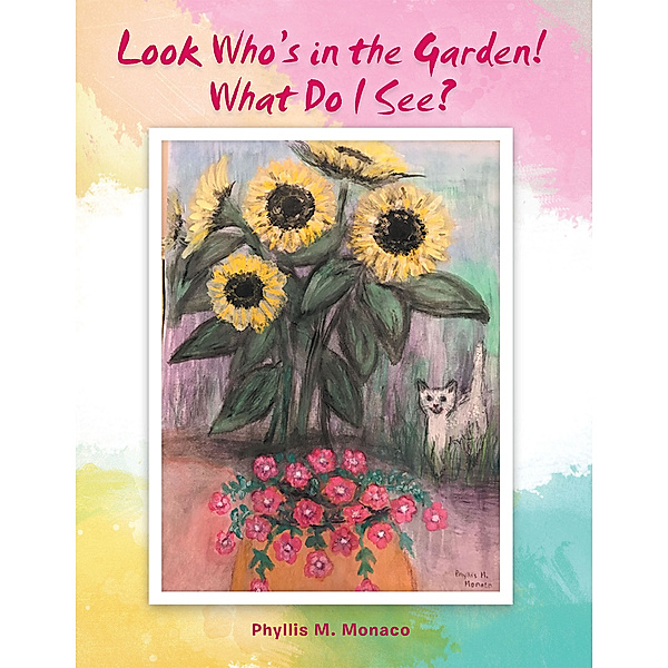 Look Who’S in the Garden! What Do I See?, Phyllis M. Monaco