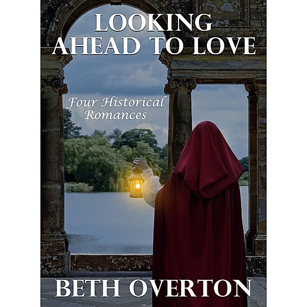 Looking Ahead to Love: Four Historical Romances, Beth Overton