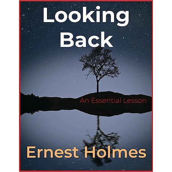 Looking Back, Ernest Holmes