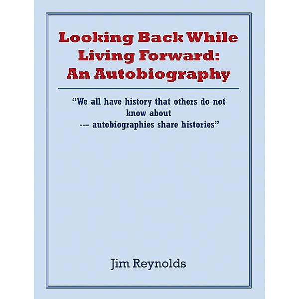 Looking Back While Living Forward: an Autobiography, Jim Reynolds