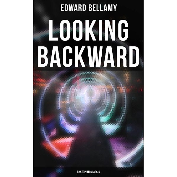 Looking Backward: Dystopian Classic, Edward Bellamy
