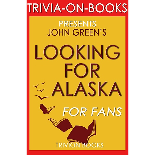 Looking for Alaska: A Novel by John Green (Trivia-On-Books), Trivion Books