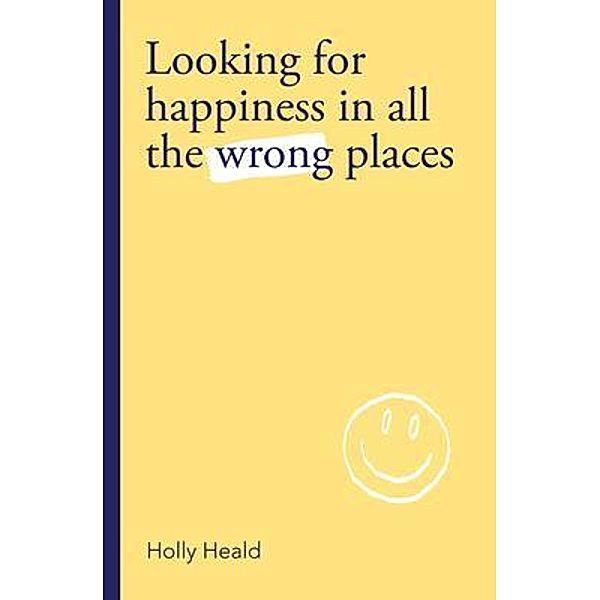 Looking for Happiness in All the Wrong Places, Holly Heald