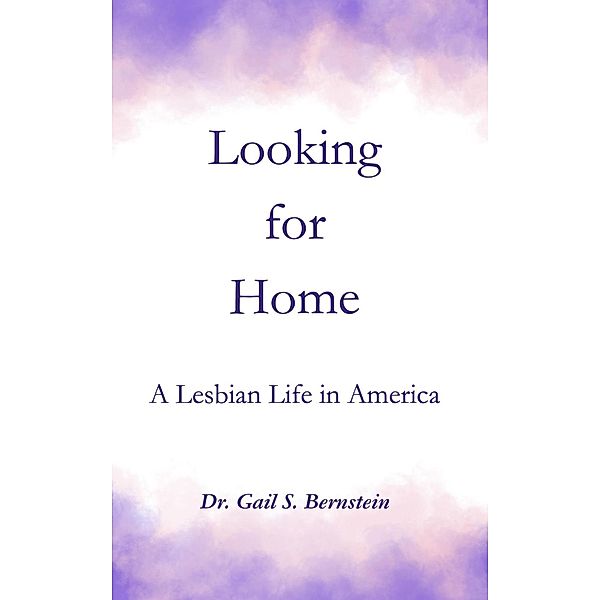 Looking for Home: A Lesbian Life in America, Gail S. Bernstein