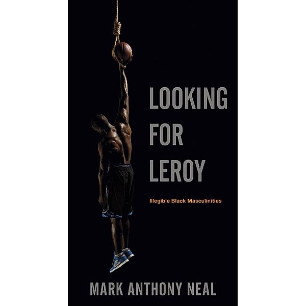 Looking for Leroy / Postmillennial Pop Bd.4, Mark Anthony Neal