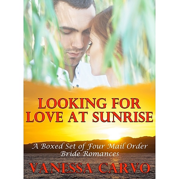 Looking For Love At Sunrise (A Boxed Set of Four Mail Order Bride Romances), Vanessa Carvo