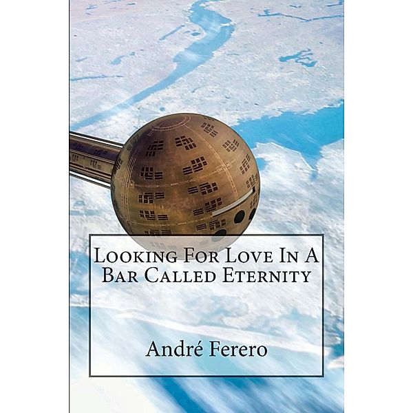 Looking For Love In A Bar Called Eternity / Andre Ferero, Andre Ferero