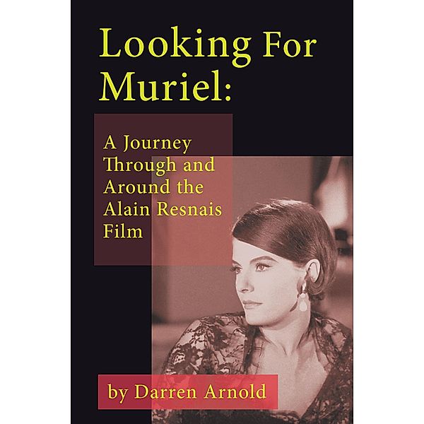 Looking For Muriel: A Journey Through and Around the Alain Resnais Film, Darren Arnold