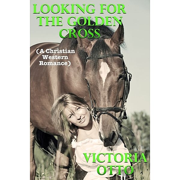 Looking For The Golden Cross (A Christian Western Romance), Victoria Otto