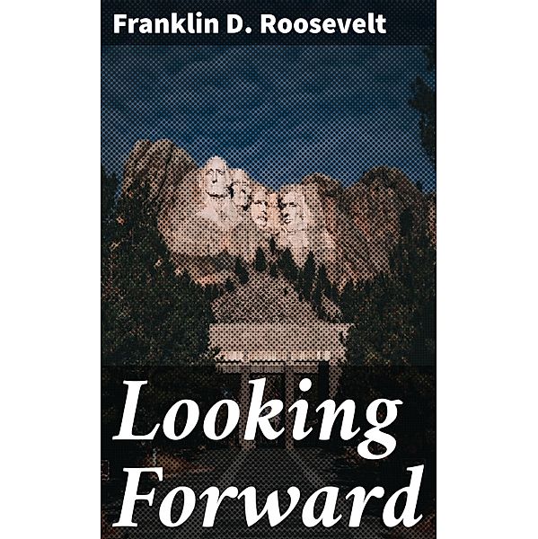 Looking Forward, Franklin D. Roosevelt