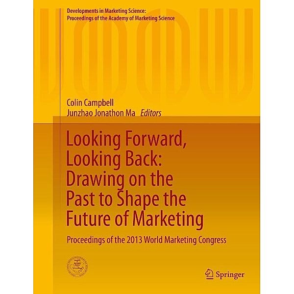 Looking Forward, Looking Back: Drawing on the Past to Shape the Future of Marketing / Developments in Marketing Science: Proceedings of the Academy of Marketing Science
