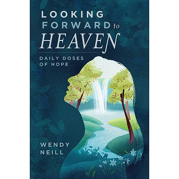 Looking Forward to Heaven: Daily Doses of Hope, Wendy Neill