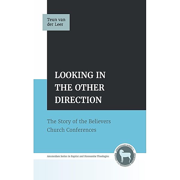 Looking in the Other Direction / Amsterdam Series in Baptist and Mennonite Theologies, Teun van der Leer