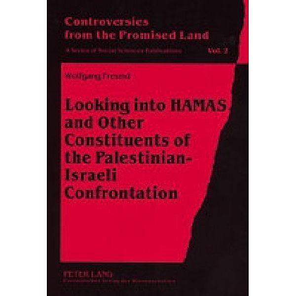 Looking into HAMAS and Other Constituents of the Palestinian-Israeli Confrontation / Controversies from the Promised Land Bd.2, Wolfgang Freund