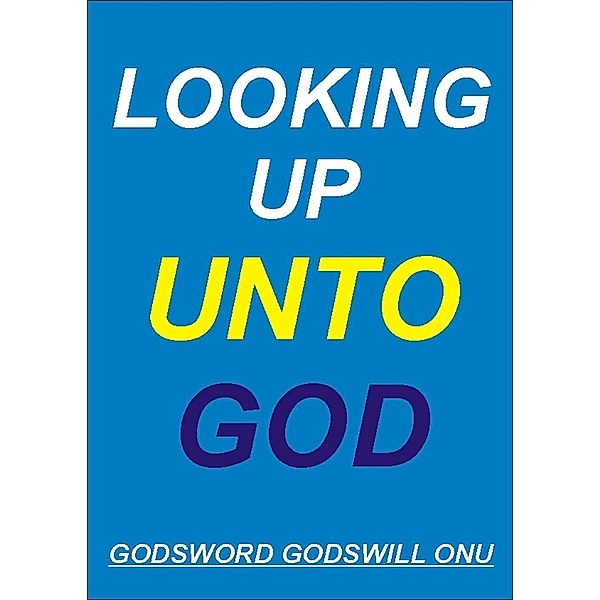 Looking Up Unto God!, Godsword Godswill Onu