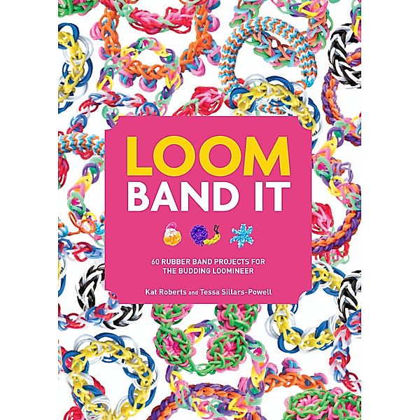 Loom Band It!, Kat Roberts, Tessa Sillars- Powell