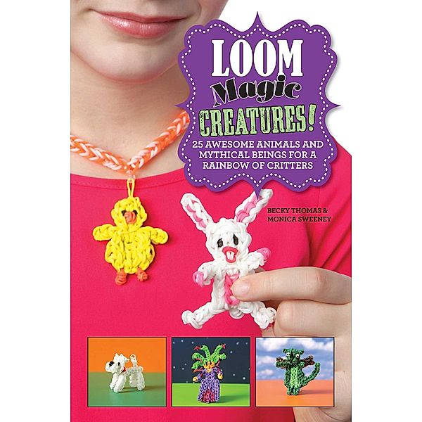 Loom Magic Creatures!, Becky Thomas, Monica Sweeney