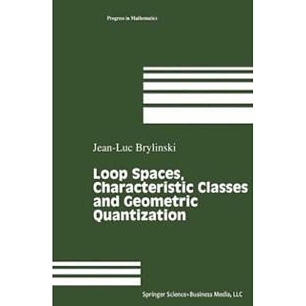 Loop Spaces, Characteristic Classes and Geometric Quantization / Modern Birkhäuser Classics, Jean-Luc Brylinski