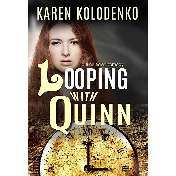 Looping With Quinn: A Time Travel Comedy, Karen Kolodenko