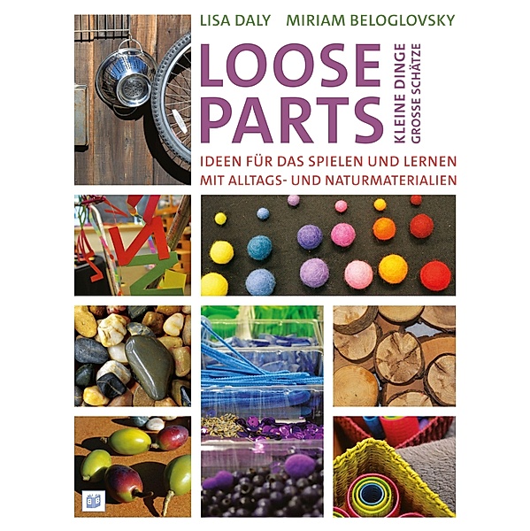 Loose Parts - kleine Dinge, große Schätze, Lisa Daly, Miriam Beloglovsky