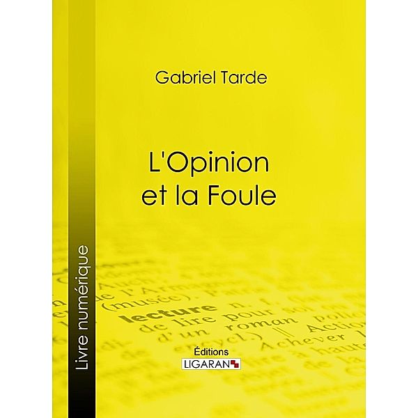 L'Opinion et la Foule, Gabriel Tarde, Ligaran