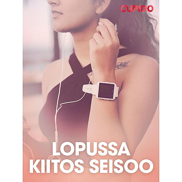 Lopussa kiitos seisoo - eroottinen novelli / Cupido, Cupido