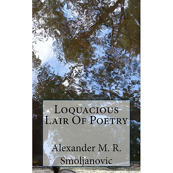 Loquacious Lair Of Poetry, Alexander M. R. Smoljanovic