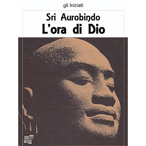 L'ora di Dio / gli Iniziati, Sri Aurobindo