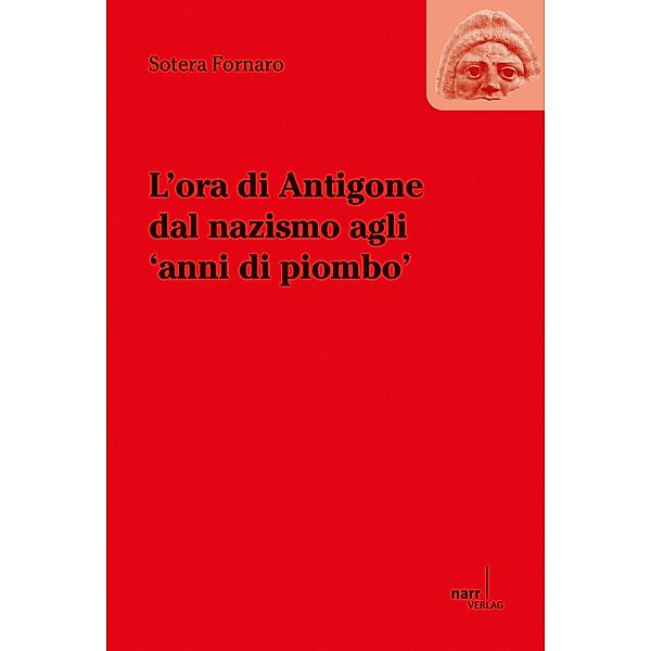L'ora die Antigone dal nazismo agli 'anni di piombo' / DRAMA - Studien zum antiken Drama und seiner Rezeption Bd.9, Sotera Fornaro