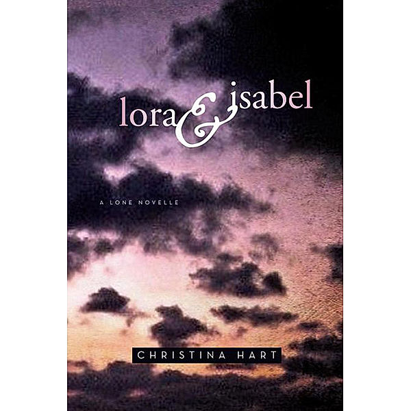 Lora & Isabel: a Lone Novelle, Christina Hart
