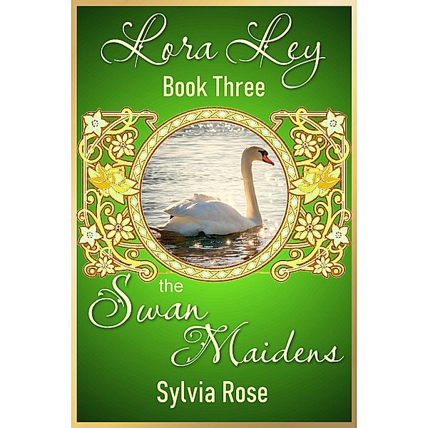 Lora Ley - Book Three - The Swan Maidens (Lora Ley Fantasy Fiction, #3) / Lora Ley Fantasy Fiction, Sylvia Rose