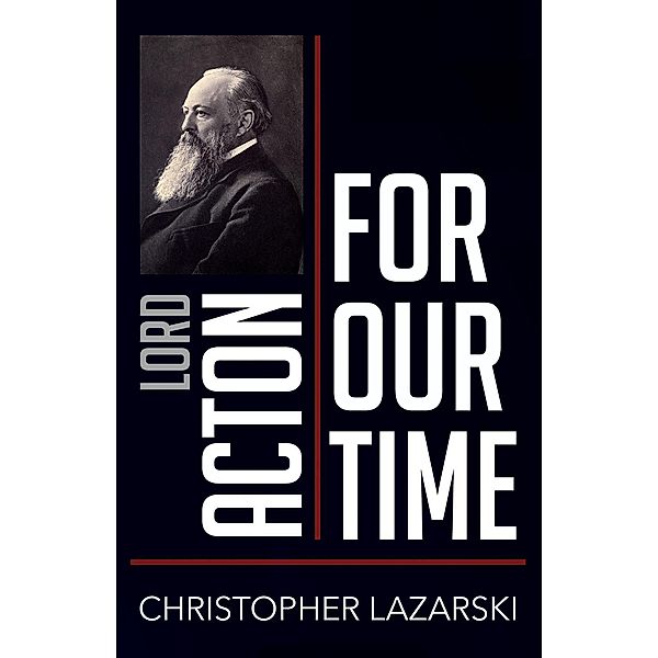 Lord Acton for Our Time / People for Our Time, Christopher Lazarski