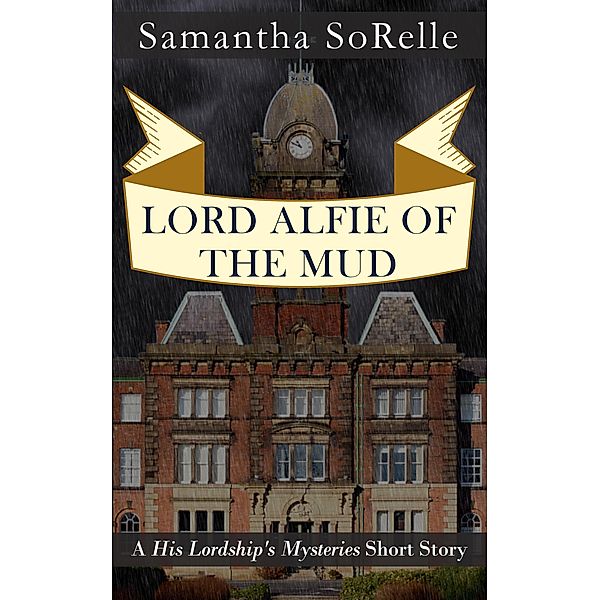 Lord Alfie of the Mud (His Lordship's Mysteries) / His Lordship's Mysteries, Samantha Sorelle