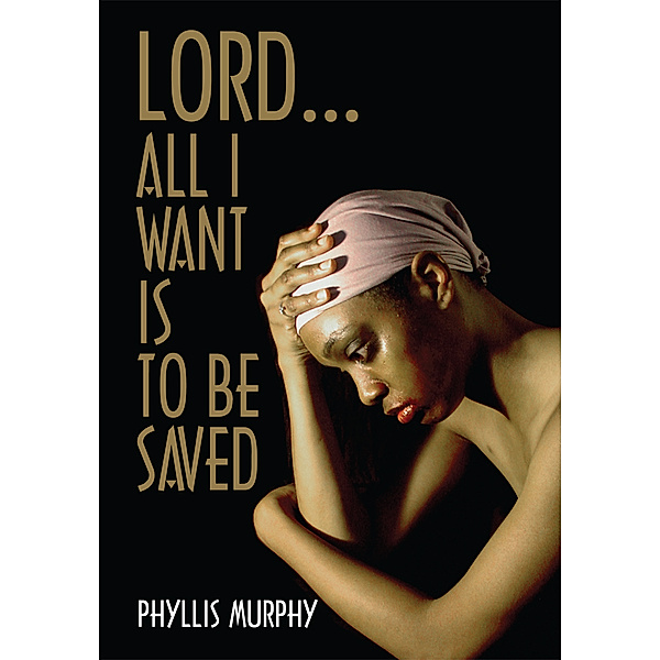 Lord, All I Want Is to Be Saved, Phyllis Murphy