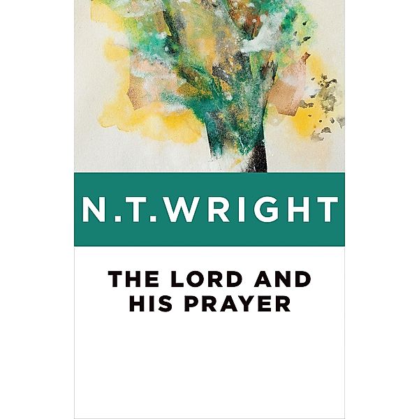 Lord and His Prayer, N. T. Wright