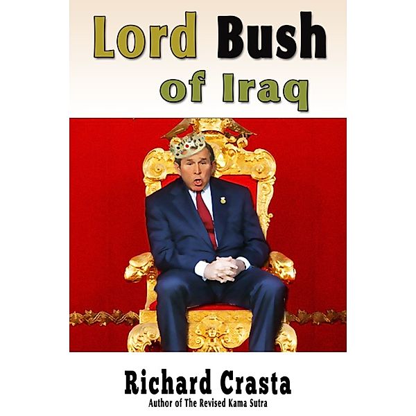 Lord Bush of Iraq: or, The Jolly Nuker of Baghdad, Richard Crasta