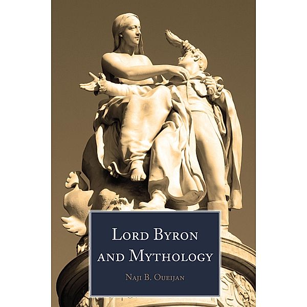 Lord Byron and Mythology, Naji B. Oueijan