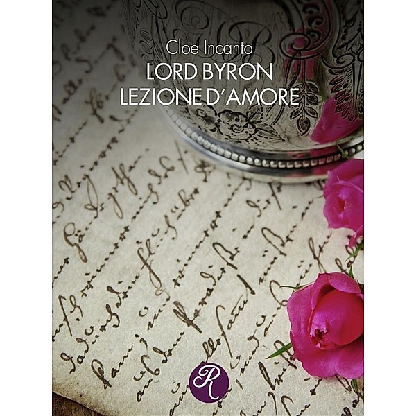 Lord Byron. Lezione d'amore / R come Romance, Cloe Incanto