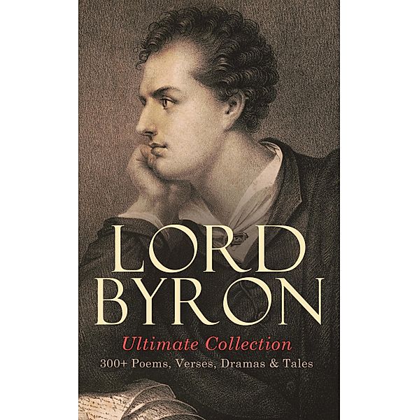 LORD BYRON Ultimate Collection: 300+ Poems, Verses, Dramas & Tales, Lord Byron