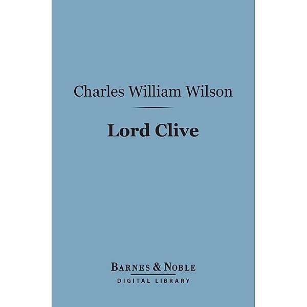 Lord Clive (Barnes & Noble Digital Library) / Barnes & Noble, Charles William Wilson