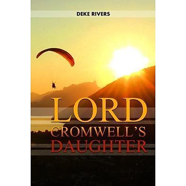 Lord Cromwell's Daughter / Book-Art Press Solutions LLC, Deke Rivers