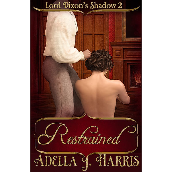 Lord Dixon's Shadow: Restrained, Adella J Harris