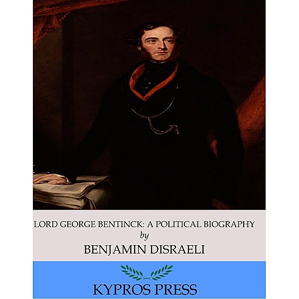 Lord George Bentinck: A Political Biography, Benjamin Disraeli