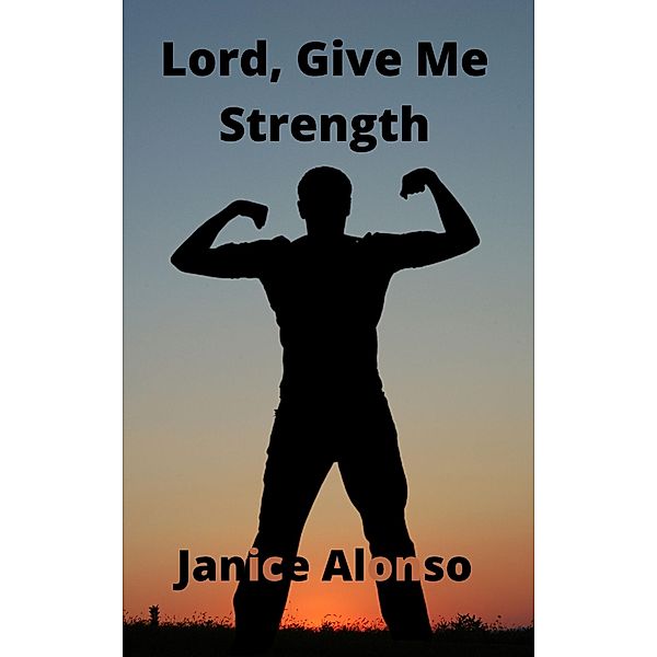 Lord, Give Me Strength (Devotionals, #91) / Devotionals, Janice Alonso