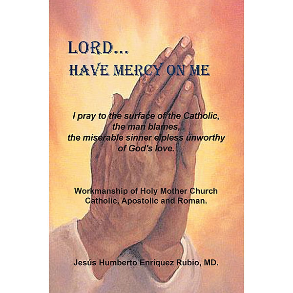 Lord...Have Mercy on Me, Dr.Jesus Humberto Enriquez Rubio