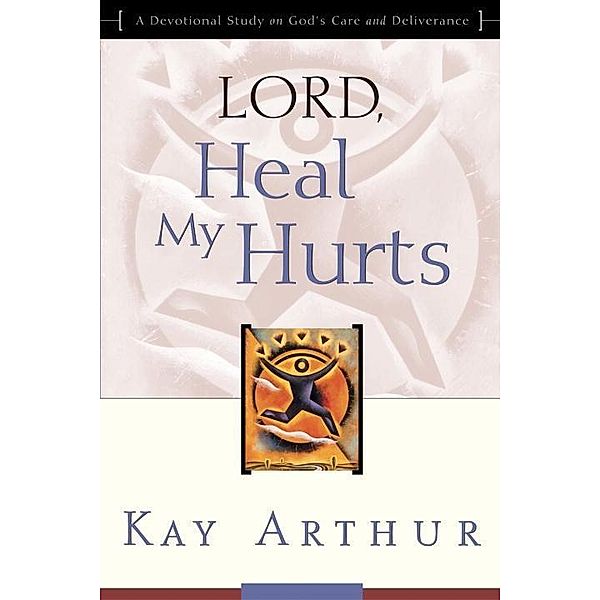 Lord, Heal My Hurts, Kay Arthur