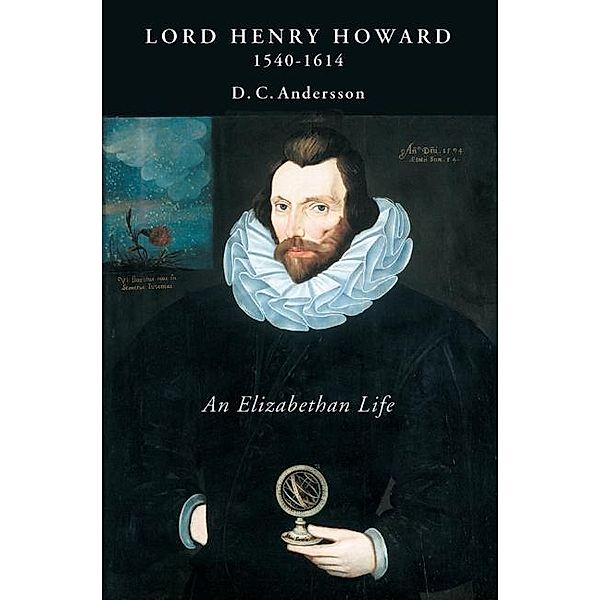 Lord Henry Howard (1540-1614): an Elizabethan Life / Studies in Renaissance Literature Bd.27, D. C. Andersson