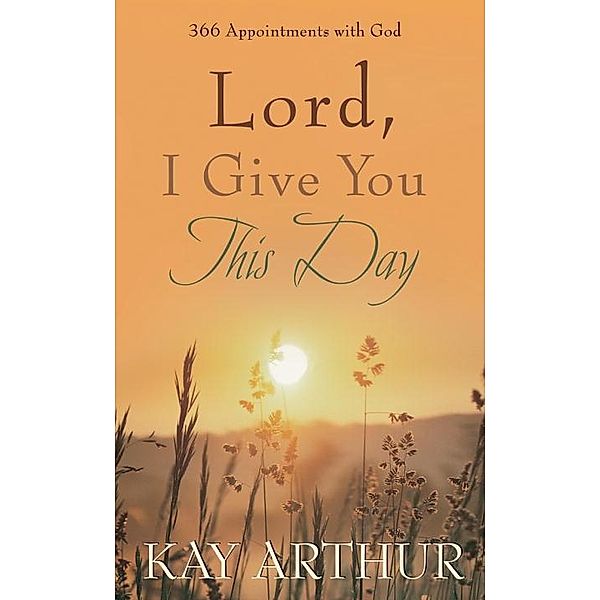 Lord, I Give You This Day, Kay Arthur