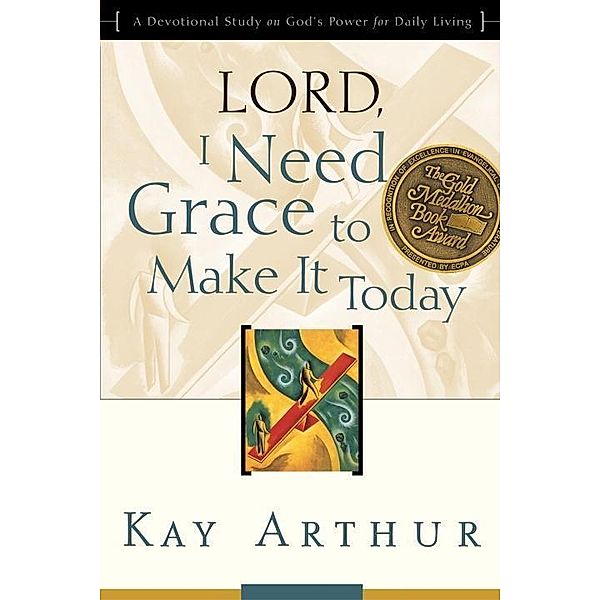 Lord, I Need Grace to Make It Today / Lord Bible Study, Kay Arthur